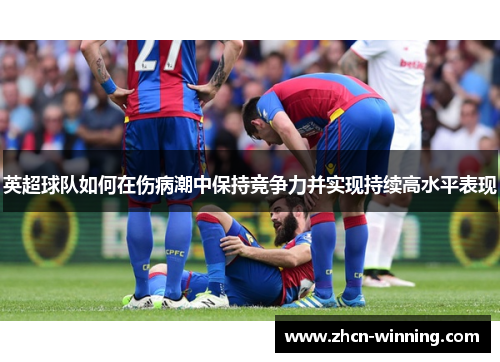 英超球队如何在伤病潮中保持竞争力并实现持续高水平表现