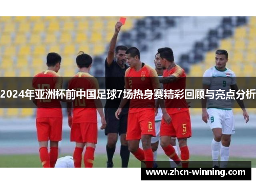 2024年亚洲杯前中国足球7场热身赛精彩回顾与亮点分析