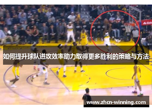 如何提升球队进攻效率助力取得更多胜利的策略与方法