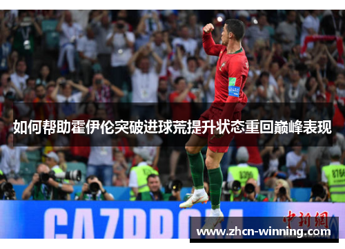 如何帮助霍伊伦突破进球荒提升状态重回巅峰表现