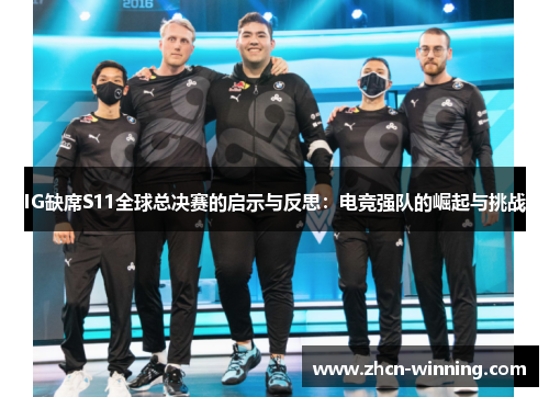 IG缺席S11全球总决赛的启示与反思：电竞强队的崛起与挑战