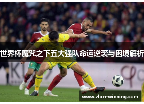 世界杯魔咒之下五大强队命运逆袭与困境解析
